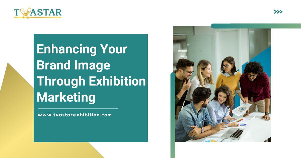 Enhancing Your Brand Image Through Exhibition Marketing
